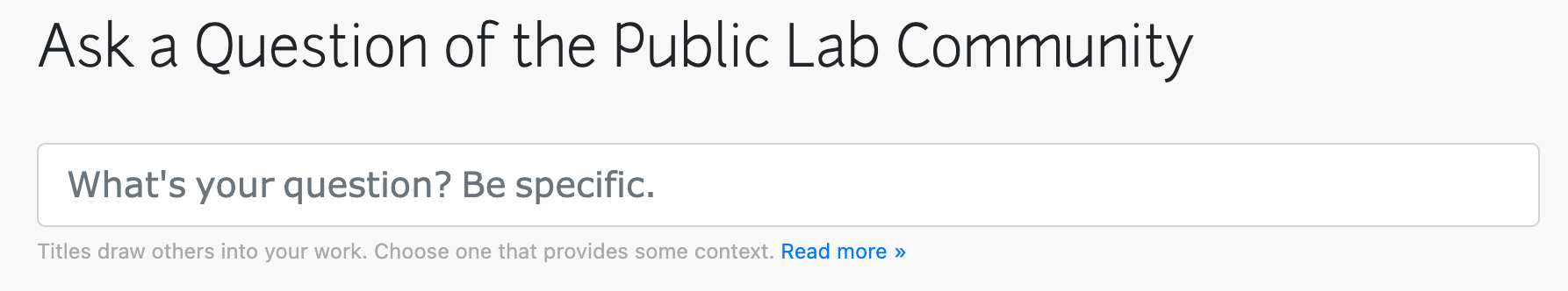 Screenshot of the title text box on the question editor. Text above the box says 'Ask a question of the Public Lab community' and text in the box says 'What's your question? Be specific'